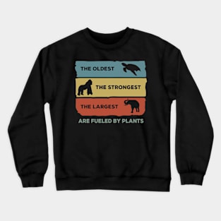 The Oldest, The Strongest, The Largest Are Fueled By Plants Crewneck Sweatshirt